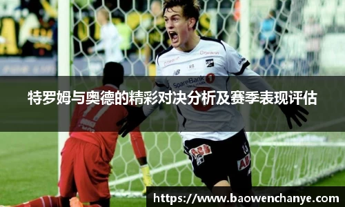 特罗姆与奥德的精彩对决分析及赛季表现评估
